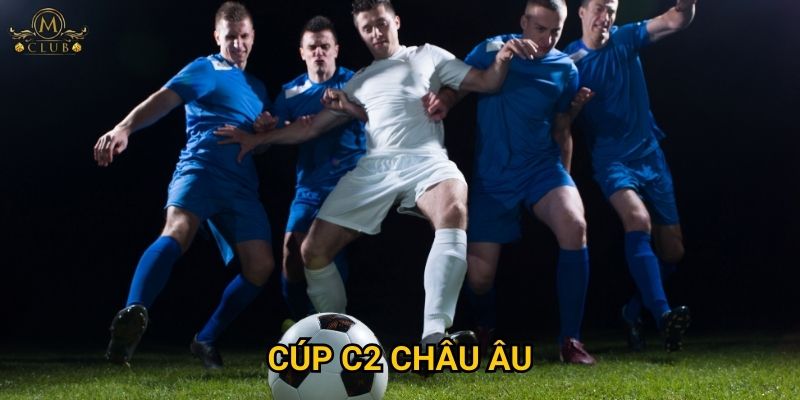 Vì sao cược cúp C2 châu Âu cũng hấp dẫn tại Mclub? 1 Vì sao cược cúp C2 châu Âu cũng hấp dẫn tại Mclub?