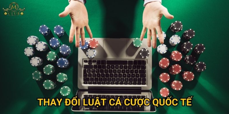 Mclub có bị ảnh hưởng bởi thay đổi luật cá cược quốc tế?