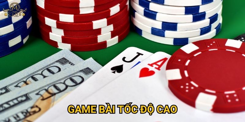 Tại sao game bài tốc độ cao lại được ưa chuộng tại Mclub? 1 Tại sao game bài tốc độ cao lại được ưa chuộng tại Mclub?